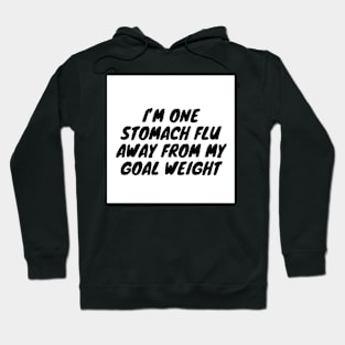 I’m one stomach flu away from my goal weight Hoodie